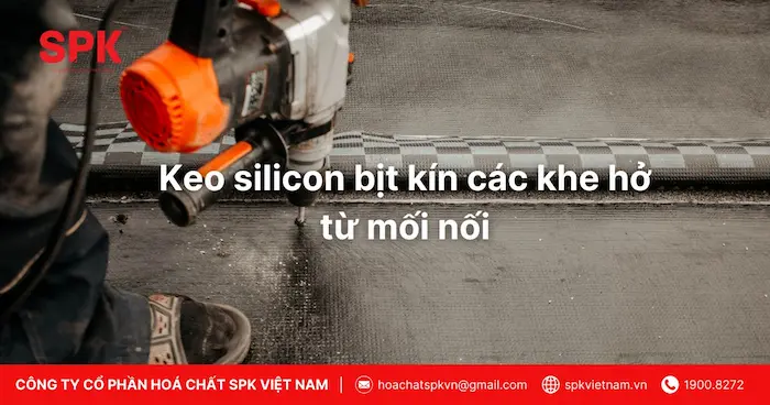 Keo silicon bịt kín các khe hở từ mối nối