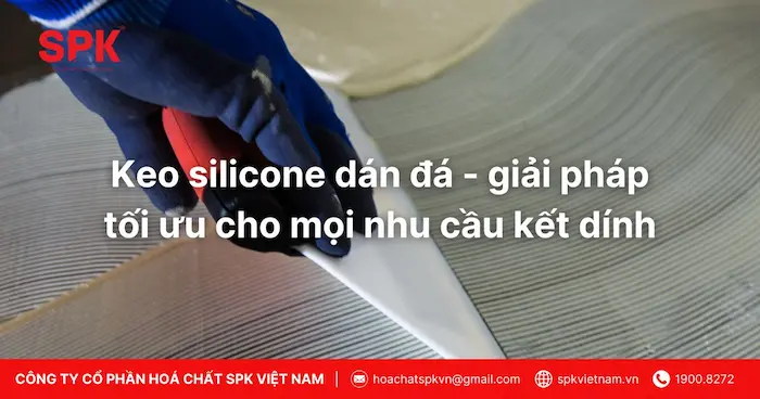 Keo silicone dán đá là giải pháp tối ưu cho mọi nhu cầu kết dính
