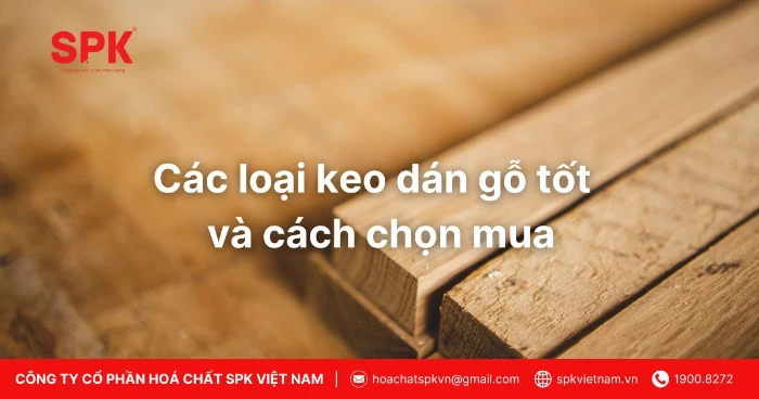 Các Loại Keo Dán Gỗ Tốt Và Cách Chọn Mua