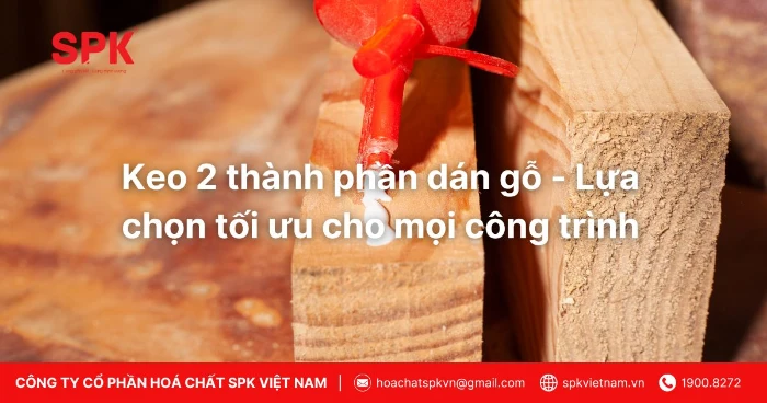 Keo 2 Thành Phần Dán Gỗ Lựa Chọn Tối ưu Cho Mọi Công Trình