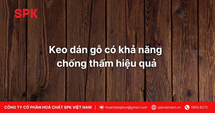 Keo Dán Gỗ Có Khả Năng Chống Thấm Hiệu Quả