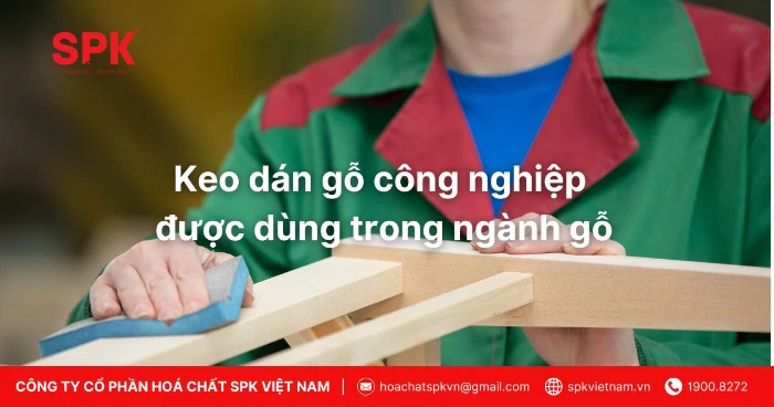 Keo Dán Gỗ Công Nghiệp được Dùng Trong Ngành Gỗ