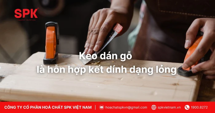 Keo Dán Gỗ Là Hỗn Hợp Kết Dính Dạng Lỏng