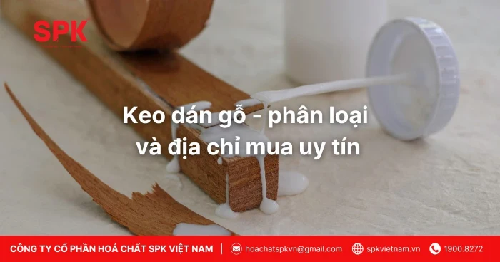Keo Dán Gỗ Phân Loại Và địa Chỉ Mua Uy Tín