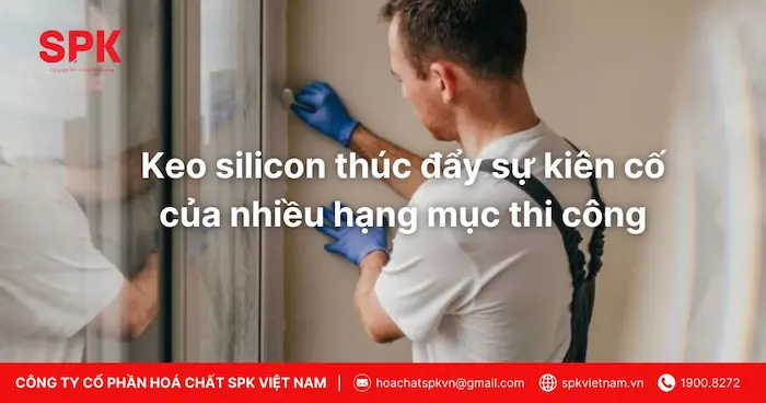 Keo silicon thúc đẩy sự kiên cố của nhiều hạng mục thi công
